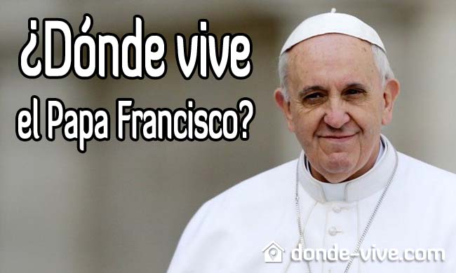 ¿Dónde vive el Papa Francisco?