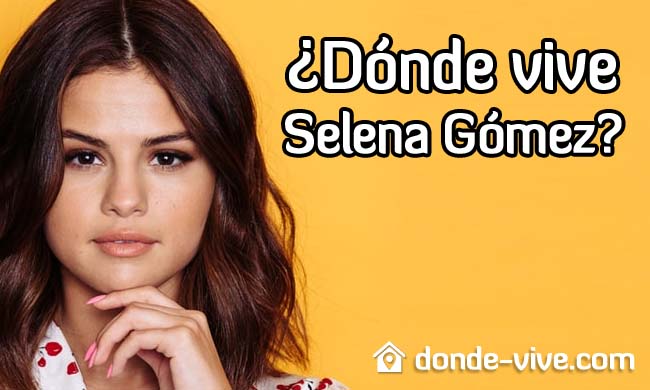 ¿Donde vive Selena Gómez?