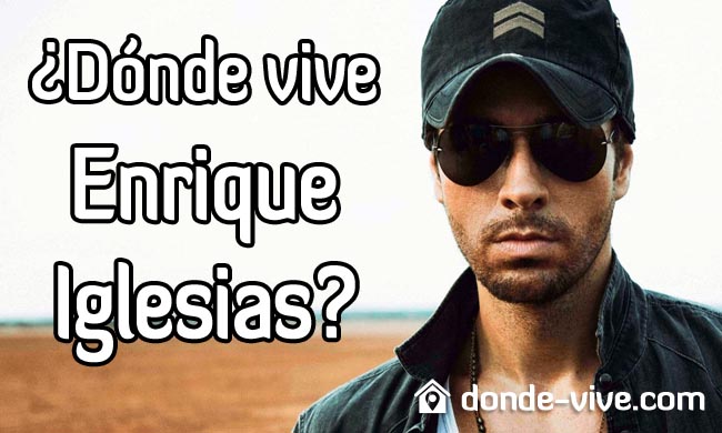 ¿Dónde vive Enrique Iglesias?