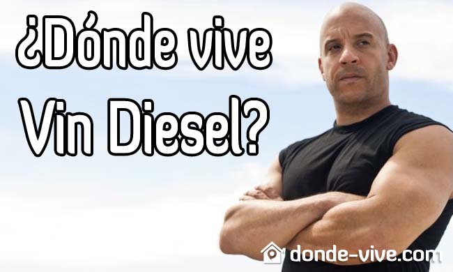 ¿Dónde vive Vin Diesel?